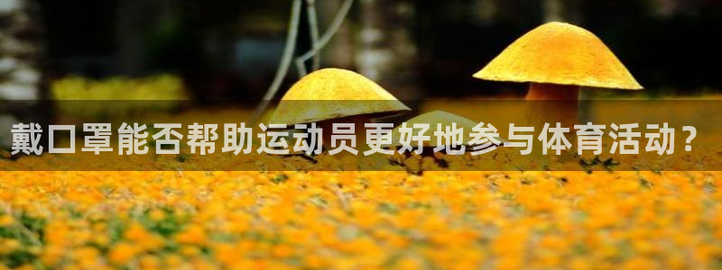 杏运体育官网注册：戴口罩能否帮助运动员更好地参与体育活动？