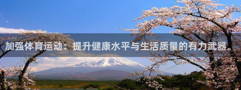 杏运娱乐：加强体育运动：提升健康水平与生活质量的有力武器。