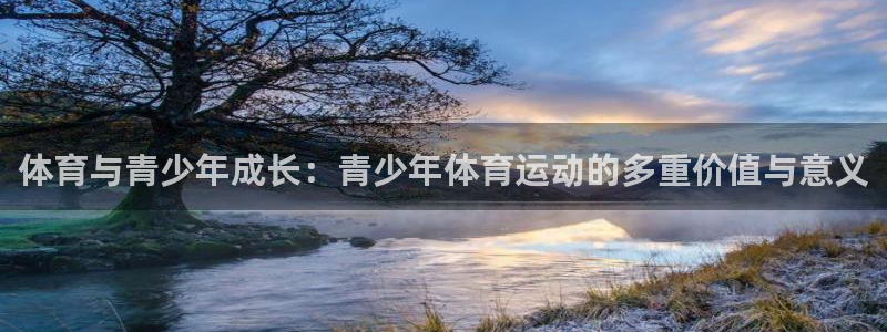 杏运体育热门赛事有哪些：体育与青少年成长：青少年体育运动的多重价值与意义