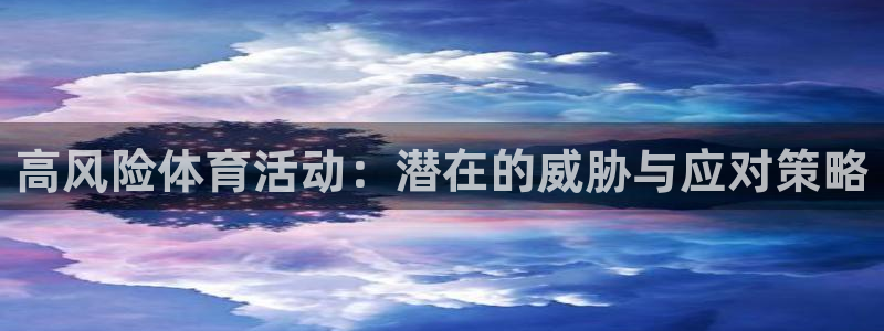 杏运2官网：高风险体育活动：潜在的威胁与应对策略