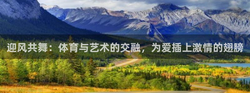 杏运体育2：迎风共舞：体育与艺术的交融，为爱插上激情的翅膀